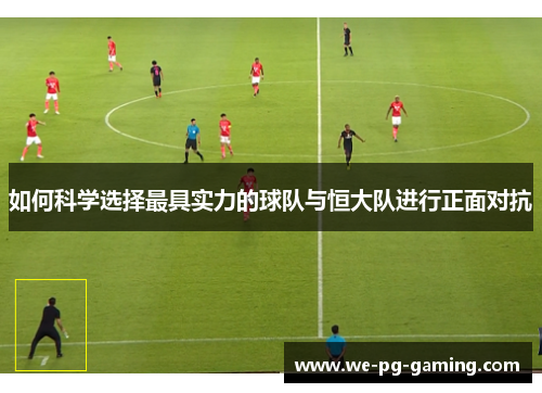 如何科学选择最具实力的球队与恒大队进行正面对抗