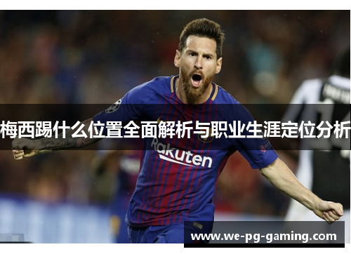 梅西踢什么位置全面解析与职业生涯定位分析