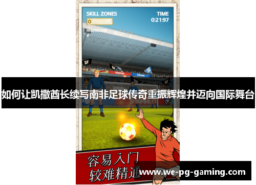 如何让凯撒酋长续写南非足球传奇重振辉煌并迈向国际舞台