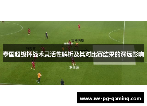 泰国超级杯战术灵活性解析及其对比赛结果的深远影响