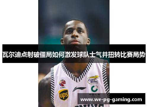 瓦尔迪点射破僵局如何激发球队士气并扭转比赛局势