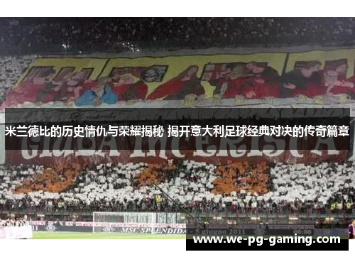 米兰德比的历史情仇与荣耀揭秘 揭开意大利足球经典对决的传奇篇章