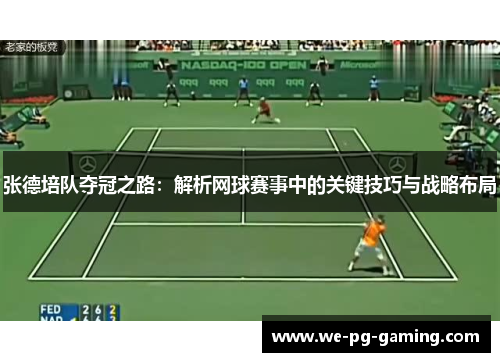 张德培队夺冠之路：解析网球赛事中的关键技巧与战略布局