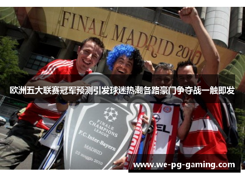 欧洲五大联赛冠军预测引发球迷热潮各路豪门争夺战一触即发