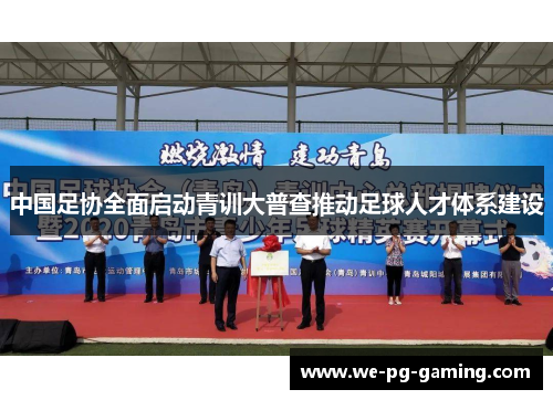 中国足协全面启动青训大普查推动足球人才体系建设